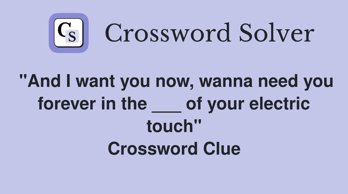 "And I want you now, wanna need you forever in the ___ of your electric